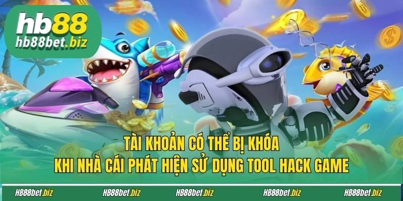 Tài khoản có thể bị khóa khi nhà cái phát hiện sử dụng tool hack game