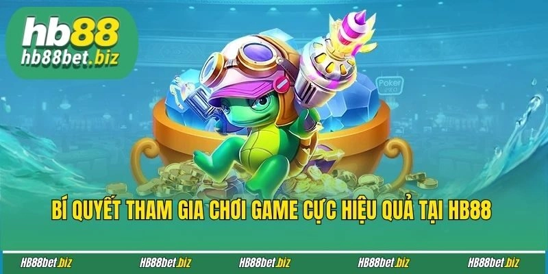Bí quyết tham gia chơi game cực hiệu quả tại HB88 
