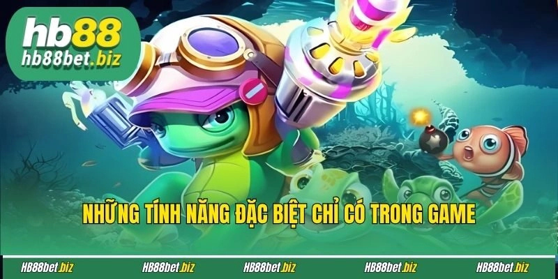 Những tính năng đặc biệt chỉ có trong game