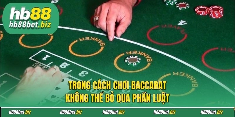 Trong cách chơi Baccarat không thể bỏ qua phần luật