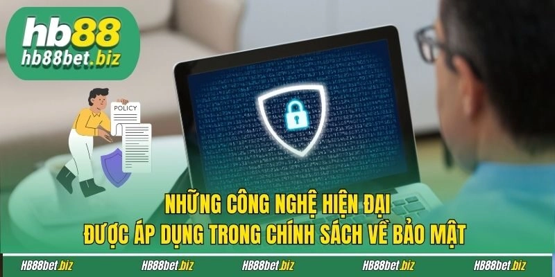 Những công nghệ hiện đại được áp dụng trong chính sách về bảo mật 