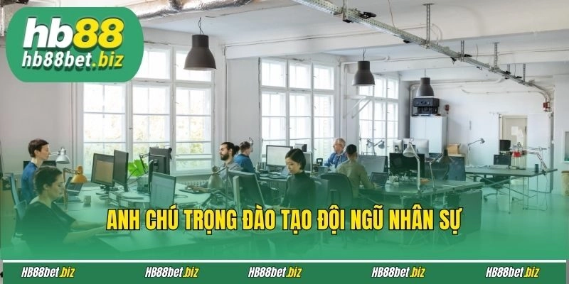 Anh chú trọng đào tạo đội ngũ nhân sự