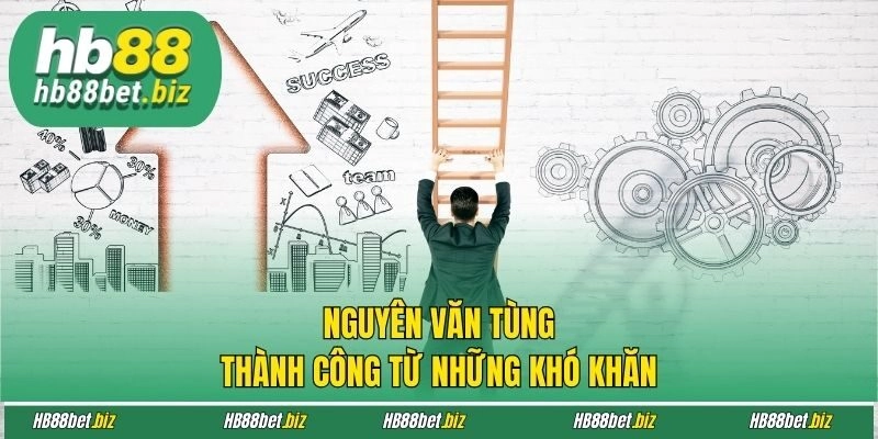 Nguyên Văn Tùng thành công từ những khó khăn