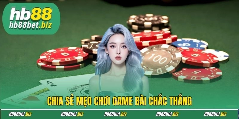 Chia sẻ mẹo chơi game bài chắc thắng