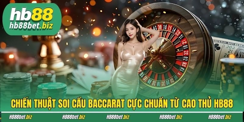 Chiến Thuật Soi Cầu Baccarat Cực Chuẩn Từ Cao Thủ HB88