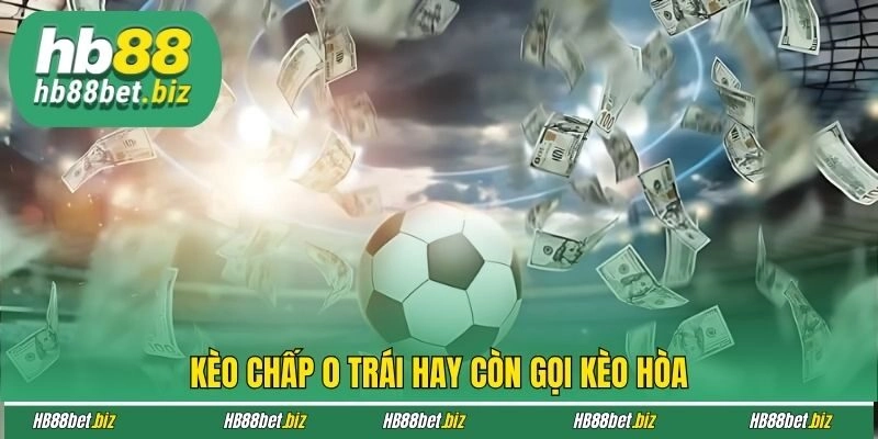 Kèo chấp 0 trái hay còn gọi kèo hòa