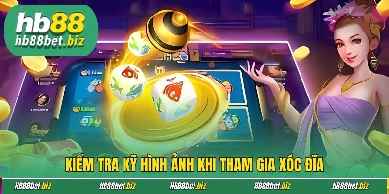 Kiểm tra kỹ hình ảnh khi tham gia xóc đĩa