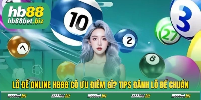Lô Đề Online HB88 Có Ưu Điểm Gì? Tips Đánh Lô Đề Chuẩn