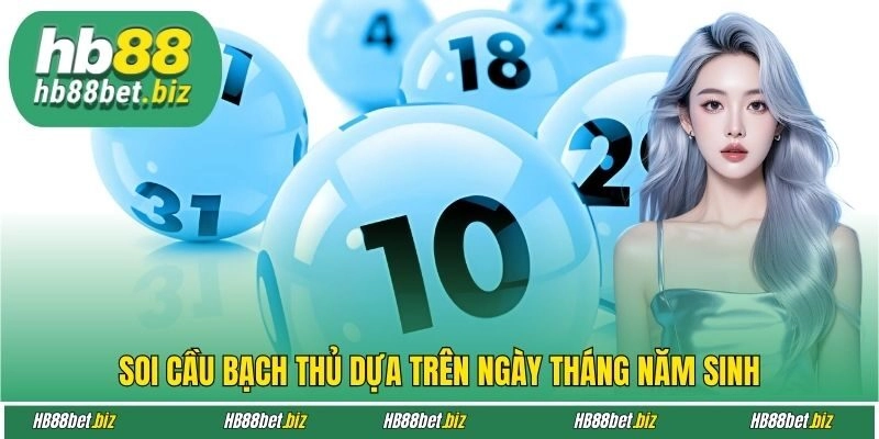 Soi cầu bạch thủ dựa trên ngày tháng năm sinh