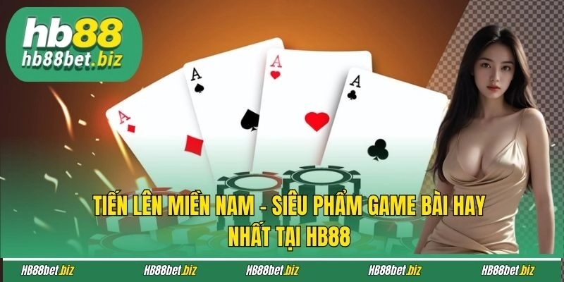 Tiến Lên Miền Nam - Siêu Phẩm Game Bài Hay Nhất Tại HB88