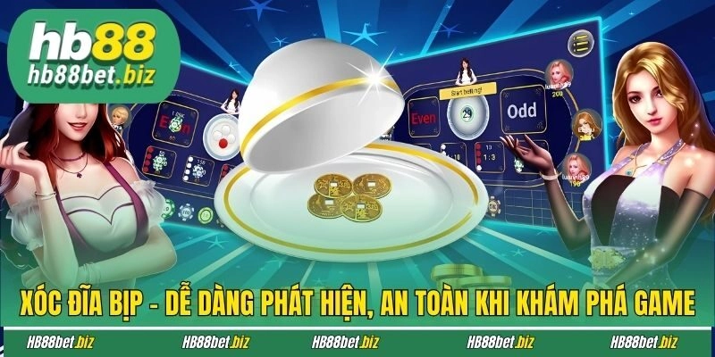 Xóc Đĩa Bịp - Dễ Dàng Phát Hiện, An Toàn Khi Khám Phá Game